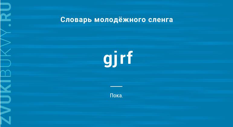 Значение слова Gjrf