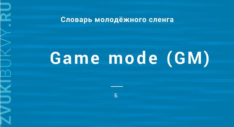 Значение слова Game mode (GM)